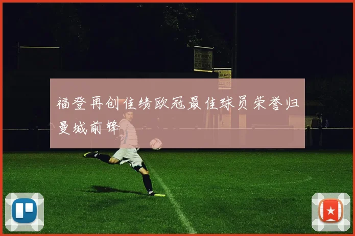 福登再创佳绩欧冠最佳球员荣誉归曼城前锋