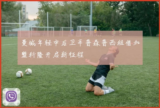 曼城年轻中后卫辛普森普西租借加盟科隆开启新征程