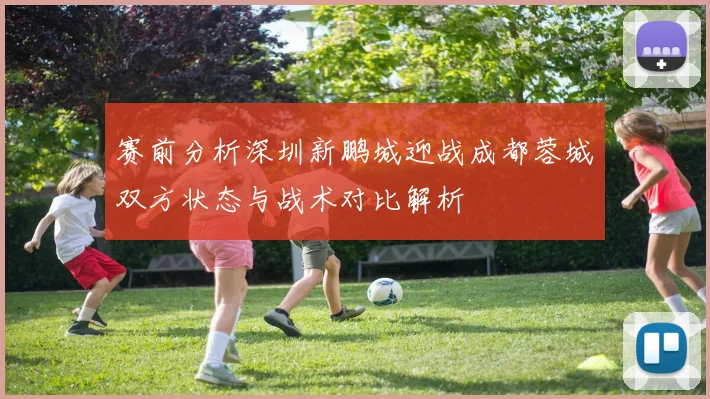 赛前分析深圳新鹏城迎战成都蓉城双方状态与战术对比解析
